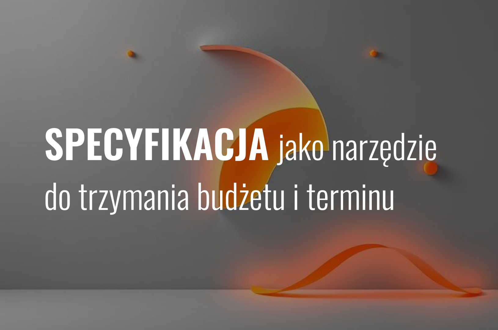 Specyfikacja jako narzędzie do trzymania budżetu i terminu