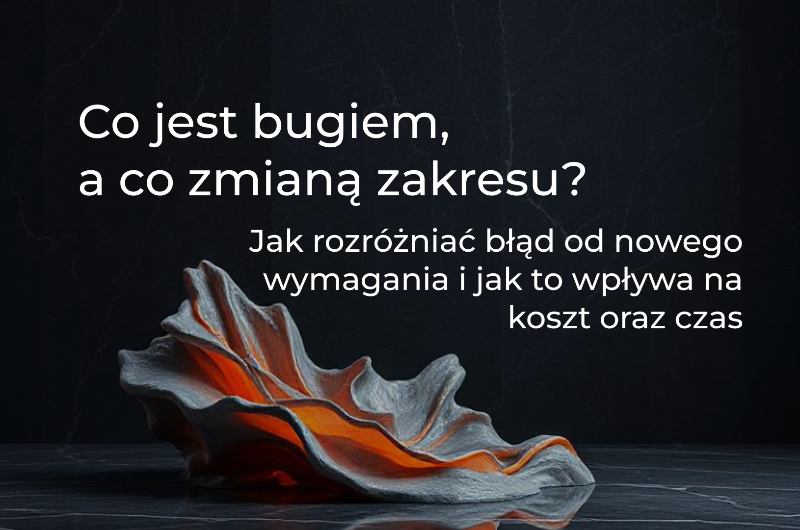 Co jest bugiem, a co zmianą zakresu? Jak rozróżniać błąd od nowego wymagania i jak to wpływa na koszt oraz czas