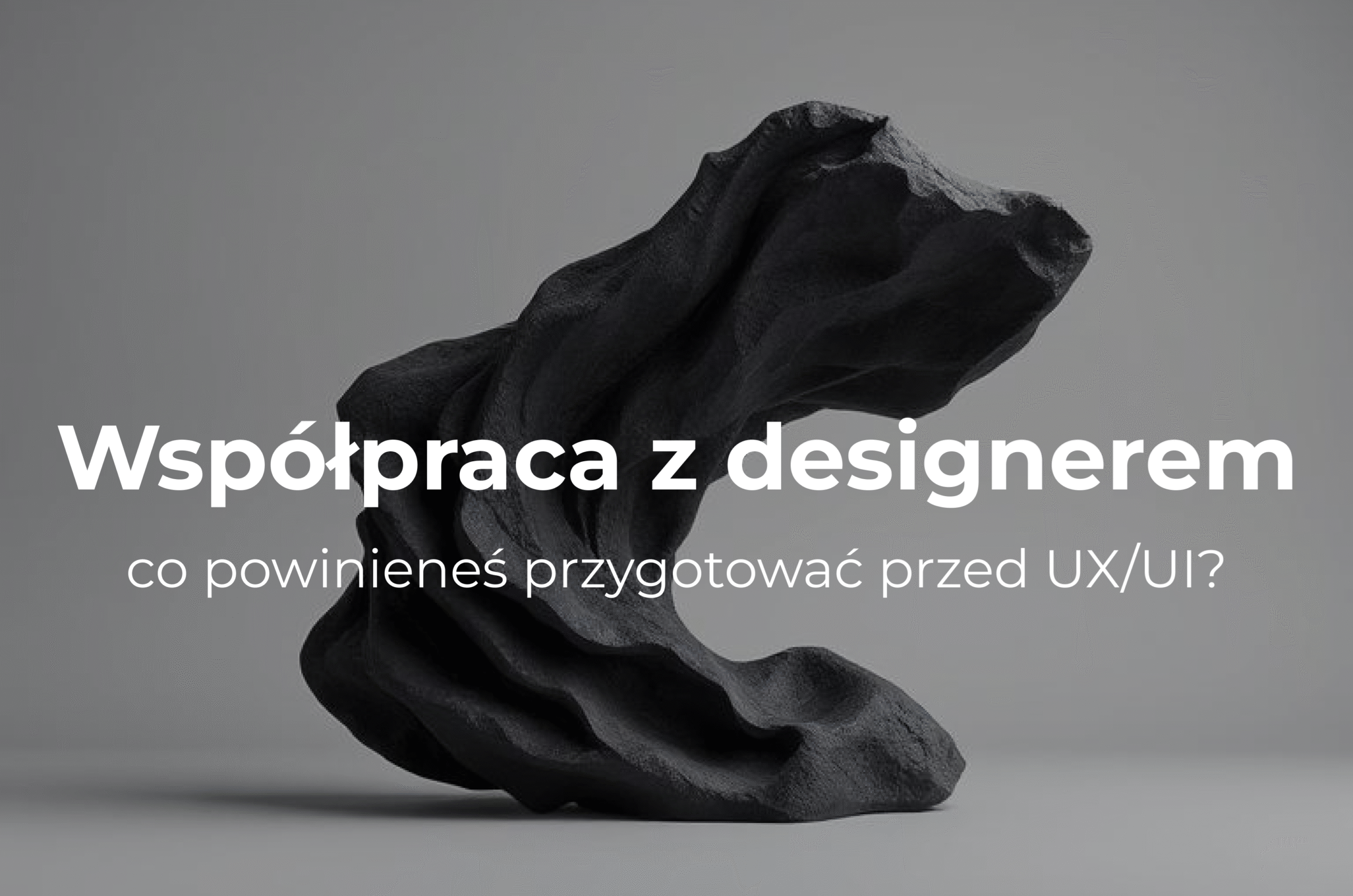 Współpraca z designerem – co powinieneś przygotować przed UX/UI?